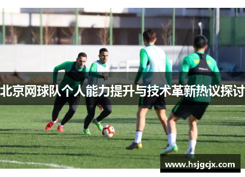 北京网球队个人能力提升与技术革新热议探讨