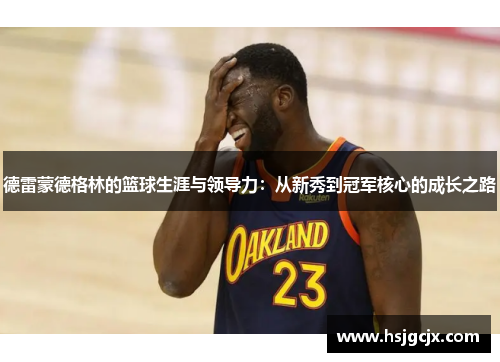 德雷蒙德格林的篮球生涯与领导力：从新秀到冠军核心的成长之路